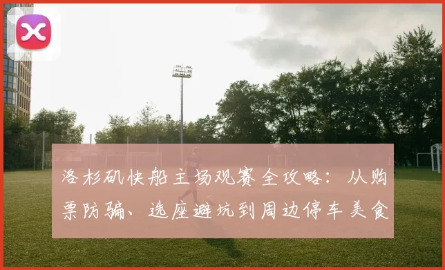 洛杉矶快船主场观赛全攻略：从购票防骗、选座避坑到周边停车美食，一篇搞定
