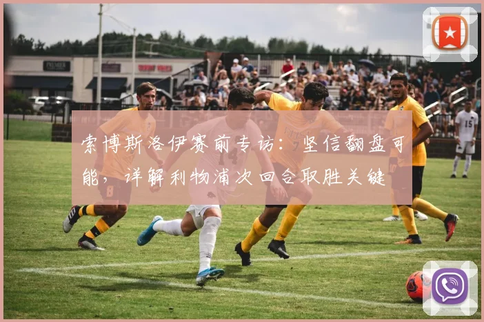 索博斯洛伊赛前专访：坚信翻盘可能，详解利物浦次回合取胜关键